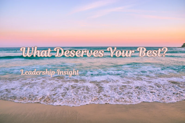 What Deserves Your Best?